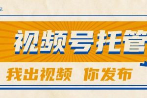 (15033期)【视频号托管 】团队提供视频,你出账号,最高躺赚1W+
