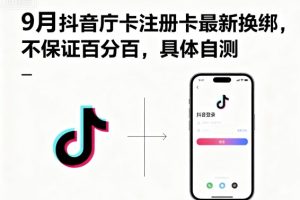 9月抖音庁卡注册卡最新换绑，不保证百分百，具体自测