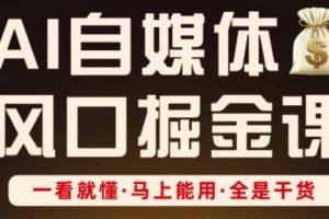 AI自媒体风口掘金课，一看就懂·马上能用·全是干货（更新）