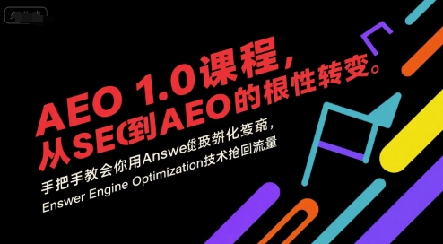 AEO 1.0 课程，从SEO到AE0的基命性转变，手把手教会你用AnswerEngineOptimization技术抢回流量（更新）