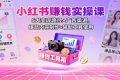 小红书赚钱实操课：5大变现路径+广告渠道，爆品内容制作+辅助工具使用