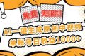 （16477期）免费无限制，AI一键生成原创中视频，单账号日收益1000+