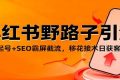 小红书野路子引流，暴力起号+SEO霸屏截流，移花接木日获客100+