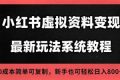（16544期）2025小红书虚拟资料最新开店运营教程，搜索流变现玩法，一人多店0成本…