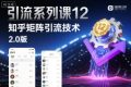 引流系列课12：知乎矩阵引流技术2.0版