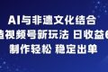 AI与非遗文化结合，打造视频号新玩法，日收益6张，制作轻松，稳定出单