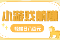 玩玩小游戏就能赚钱，一天稳定搞30-50，小白也能轻松实现躺赚