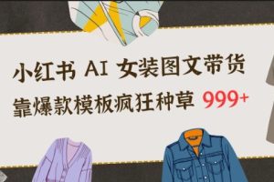 小红书AI女装图文带货，靠爆款模板疯狂种草999+